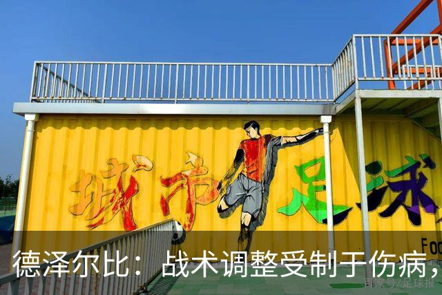 德泽尔比：战术调整受制于伤病，球队表现仍有亮点