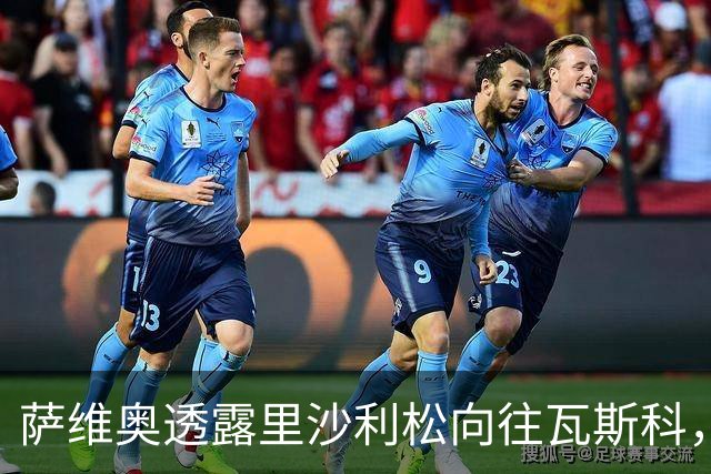 萨维奥透露里沙利松向往瓦斯科，调侃建议他加盟米内罗竞技