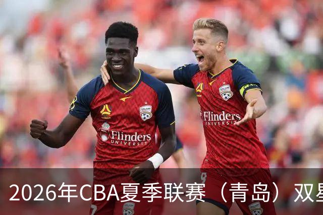 2026年CBA夏季联赛（青岛）双星锦湖杯：北京首钢捧杯，青岛崂山啤酒荣获亚军
